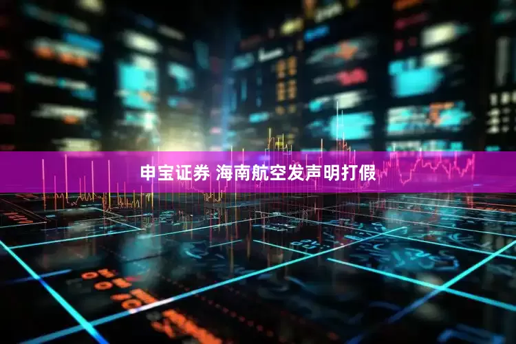 申宝证券 海南航空发声明打假