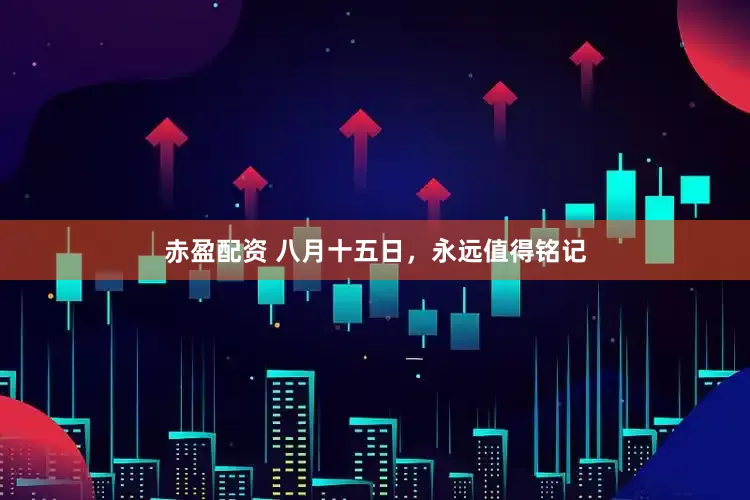 赤盈配资 八月十五日，永远值得铭记