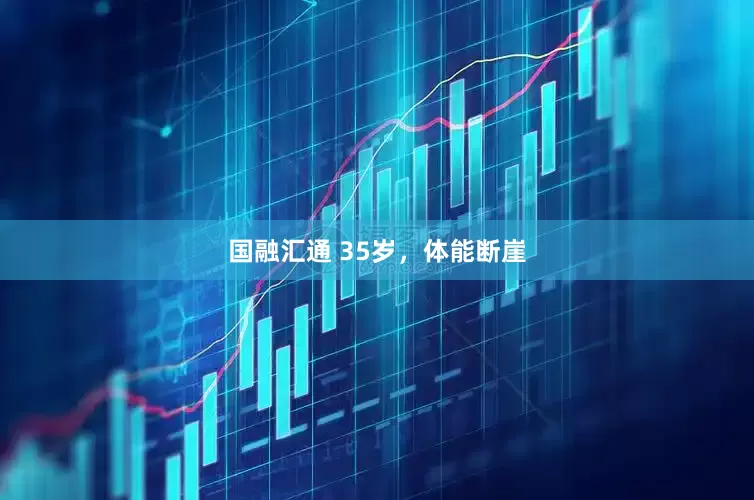 国融汇通 35岁，体能断崖
