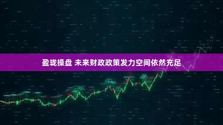 盈珑操盘 未来财政政策发力空间依然充足