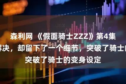 森利网 《假面骑士ZZZ》第4集，谜题未解决，却留下了一个细节，突破了骑士的变身设定