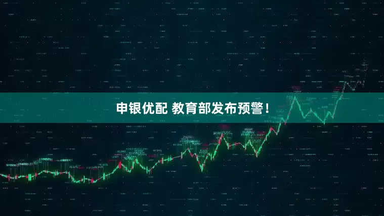 申银优配 教育部发布预警！